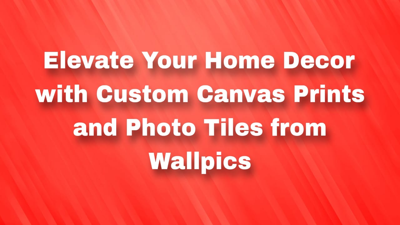 Elevate Your Home Decor with Custom Canvas Prints and Photo Tiles from Wallpics